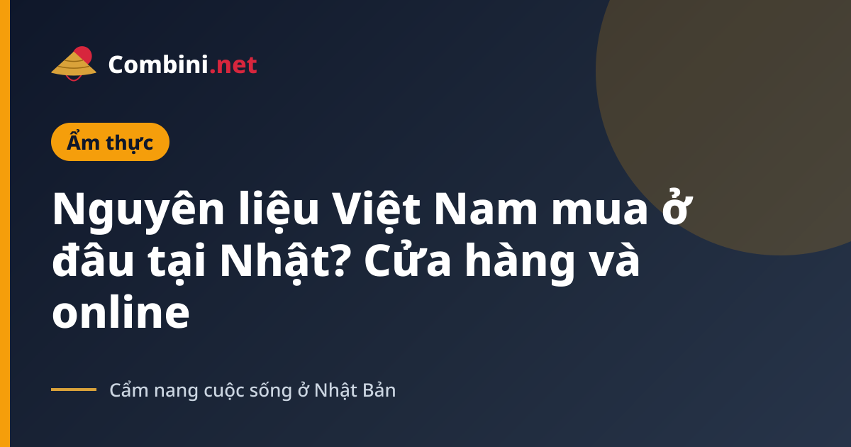 Nguyên liệu Việt Nam mua ở đâu tại Nhật? Cửa hàng và online