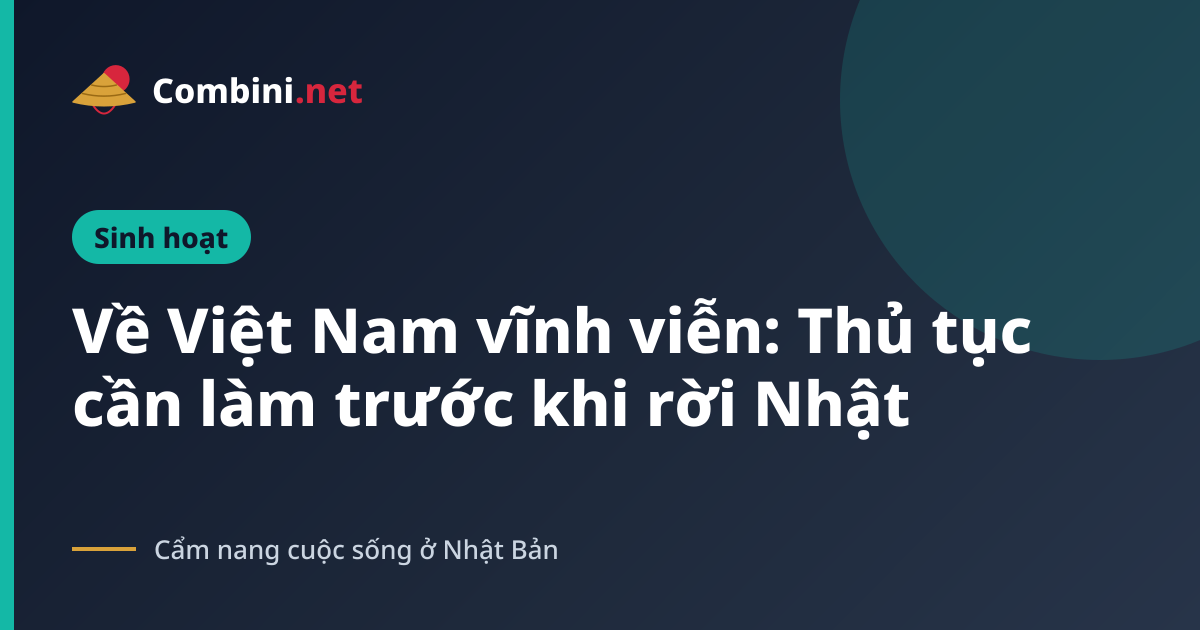 Về Việt Nam vĩnh viễn: Thủ tục cần làm trước khi rời Nhật
